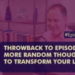 Episode 401 Throwback to EPISODE 165 More Random Thoughts To Transform Your Life