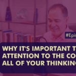 Episode 402 Why Its Important to Pay Attention to The Core of All of Your Thinking