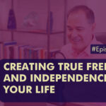 Episode 408 Creating True Freedom and Independence in Your Life