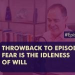 Episode 423 Throwback to EPISODE 159 Fear is the idleness of will
