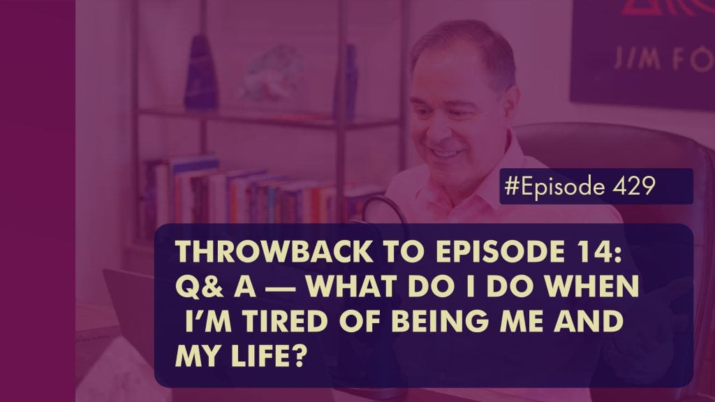 Episode 429 Throwback to EPISODE 14 Q A – What Do I Do When Im Tired Of Being Me And My Life