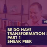 The Jim Fortin Podcast Episode 129 Be Do Have Transformation Series Part 1 Sneak Peek 1